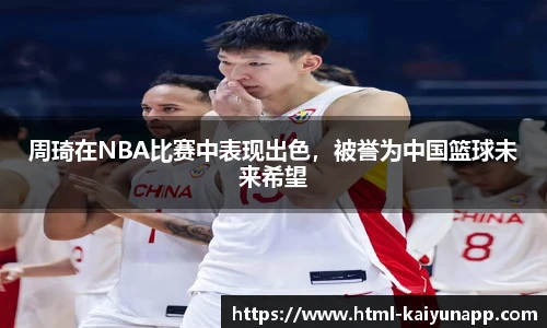 周琦在NBA比赛中表现出色，被誉为中国篮球未来希望