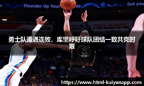 勇士队遭遇连败，库里呼吁球队团结一致共克时艰