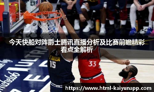 今天快船对阵爵士腾讯直播分析及比赛前瞻精彩看点全解析