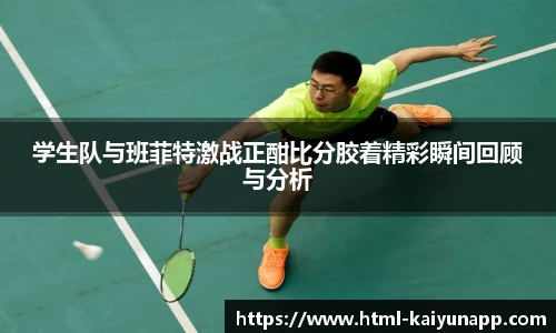 学生队与班菲特激战正酣比分胶着精彩瞬间回顾与分析