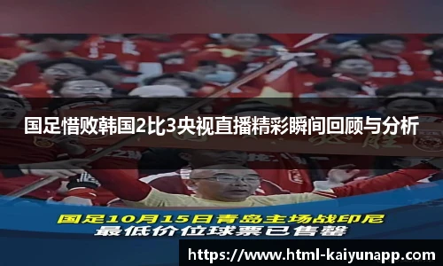 国足惜败韩国2比3央视直播精彩瞬间回顾与分析
