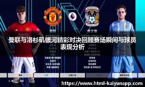 曼联与洛杉矶银河精彩对决回顾赛场瞬间与球员表现分析